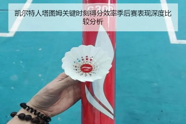凯尔特人塔图姆关键时刻得分效率季后赛表现深度比较分析